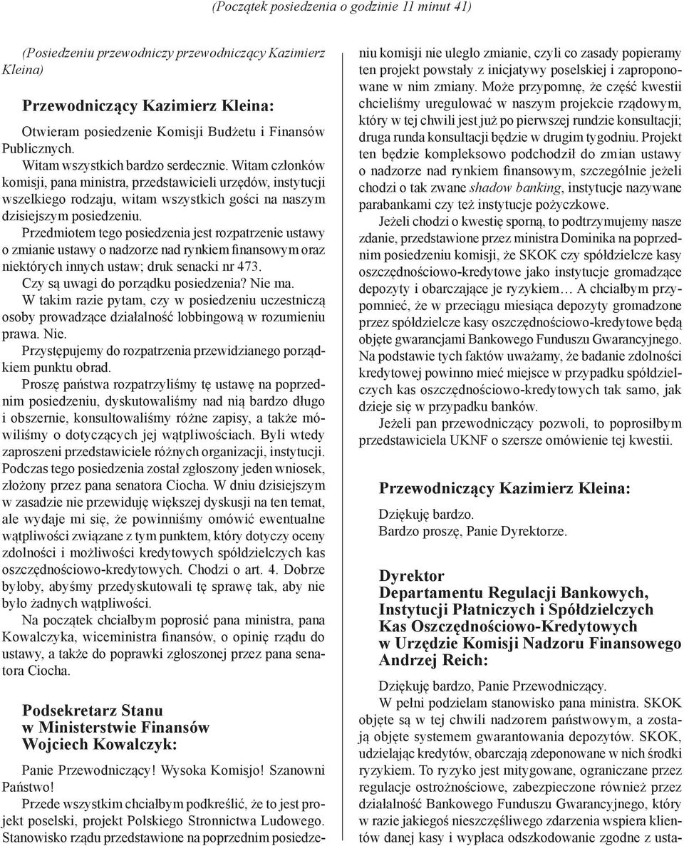 Przedmiotem tego posiedzenia jest rozpatrzenie ustawy o zmianie ustawy o nadzorze nad rynkiem finansowym oraz niektórych innych ustaw; druk senacki nr 473. Czy są uwagi do porządku posiedzenia?