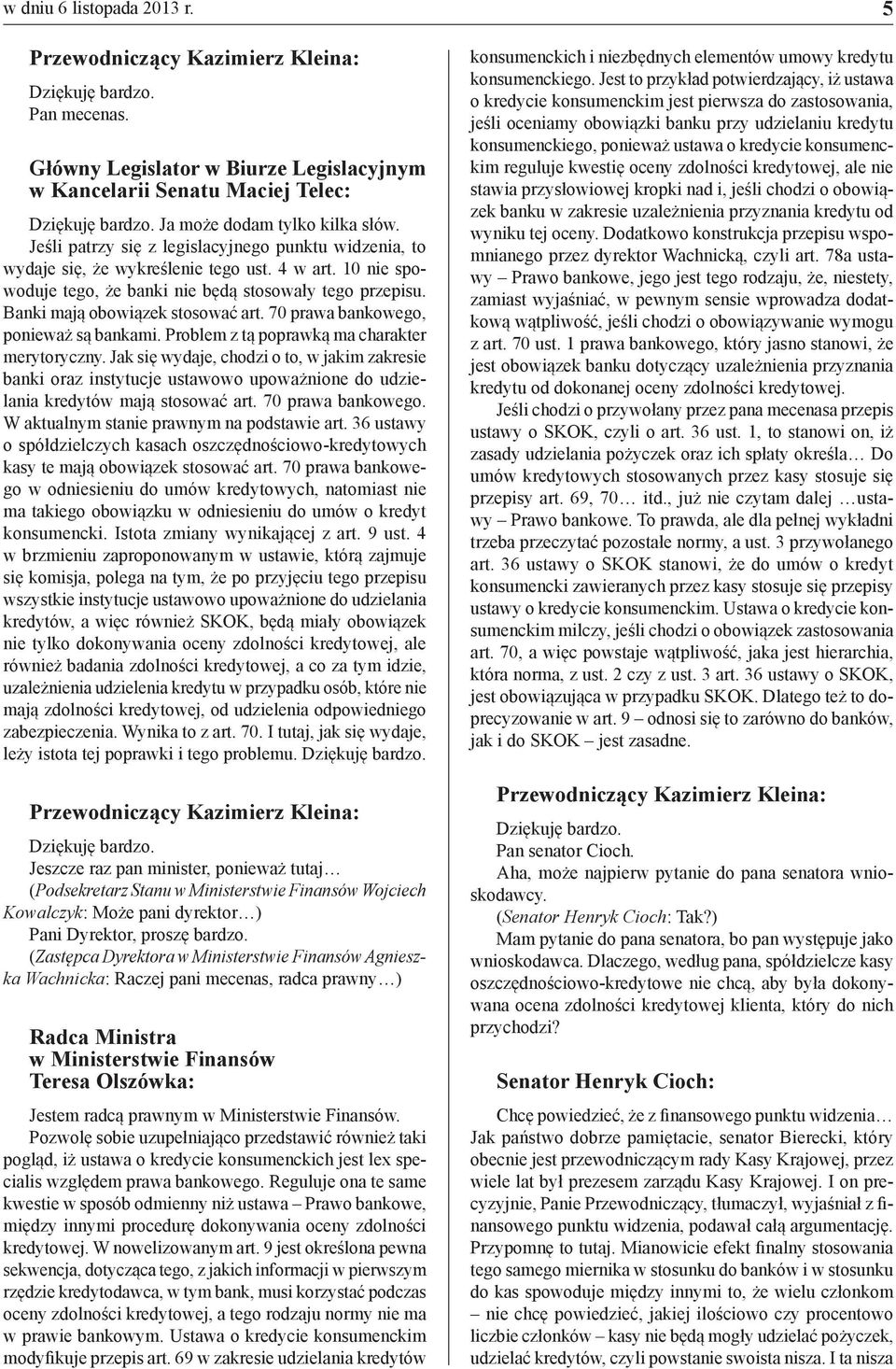 70 prawa bankowego, ponieważ są bankami. Problem z tą poprawką ma charakter merytoryczny.