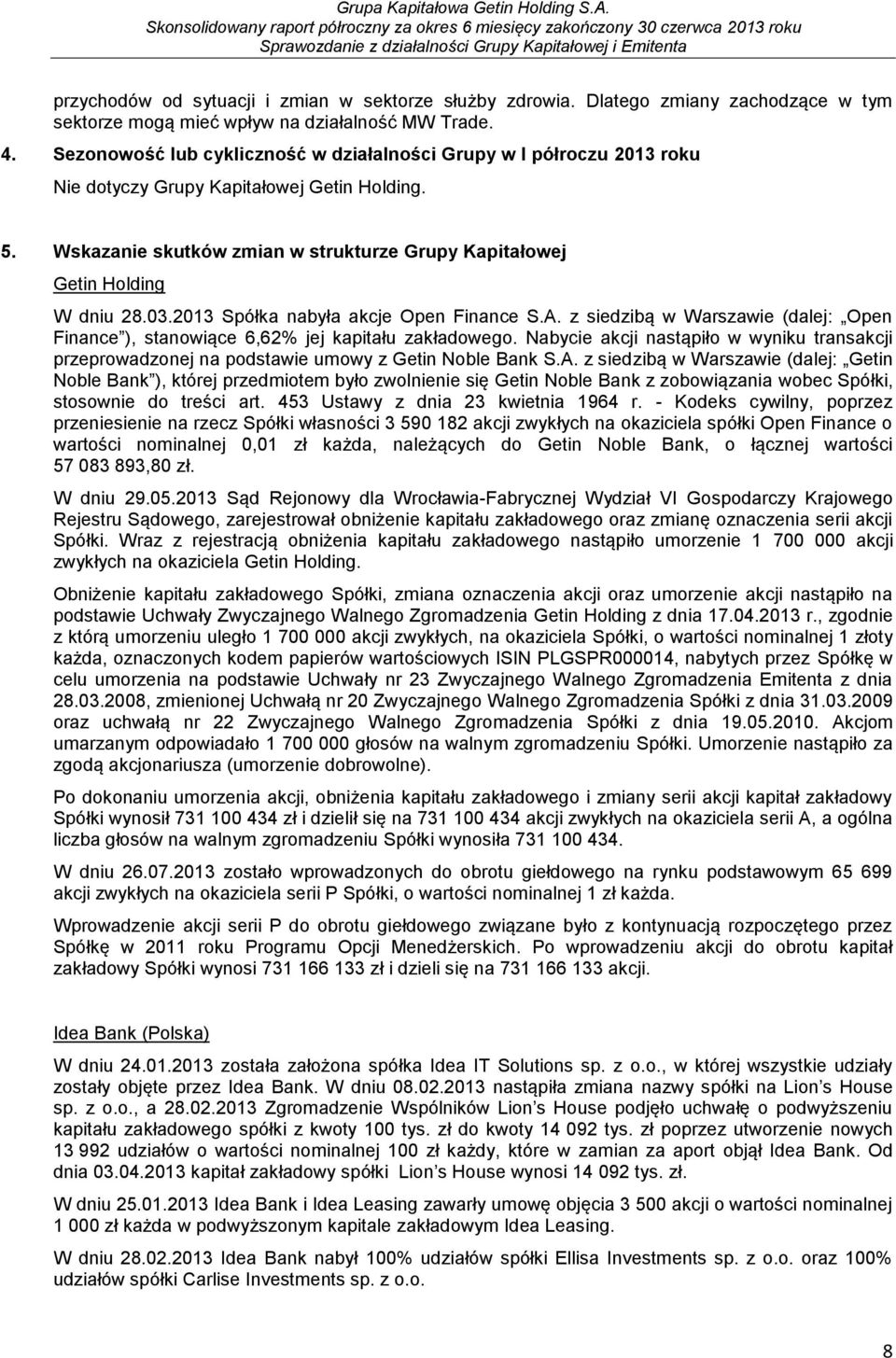 03.2013 Spółka nabyła akcje Open Finance S.A. z siedzibą w Warszawie (dalej: Open Finance ), stanowiące 6,62% jej kapitału zakładowego.