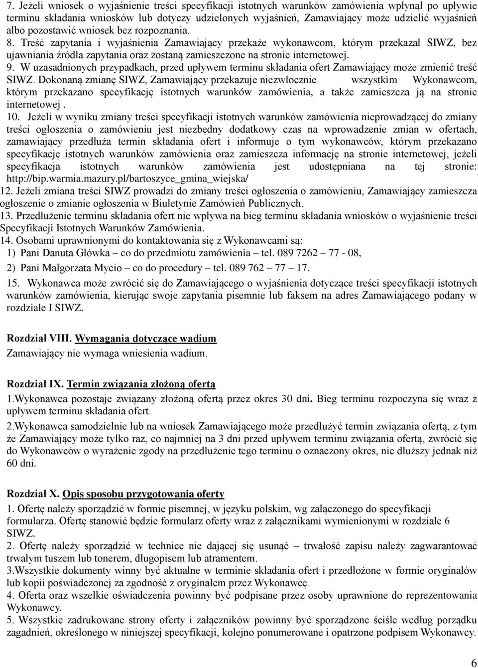 Treść zapytania i wyjaśnienia Zamawiający przekaże wykonawcom, którym przekazał SIWZ, bez ujawniania źródła zapytania oraz zostaną zamieszczone na stronie internetowej. 9.