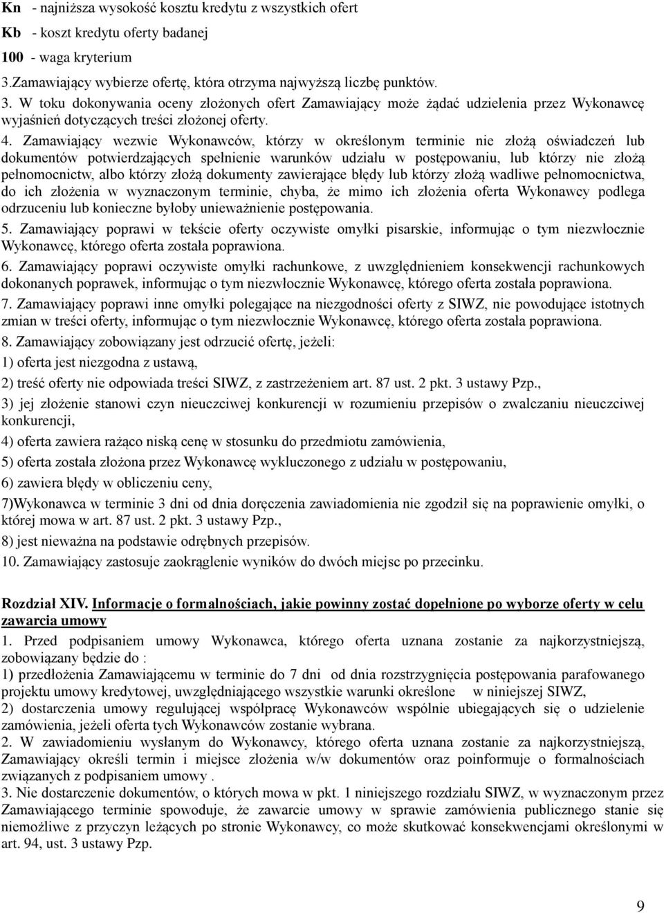 W toku dokonywania oceny złożonych ofert Zamawiający może żądać udzielenia przez Wykonawcę wyjaśnień dotyczących treści złożonej oferty. 4.