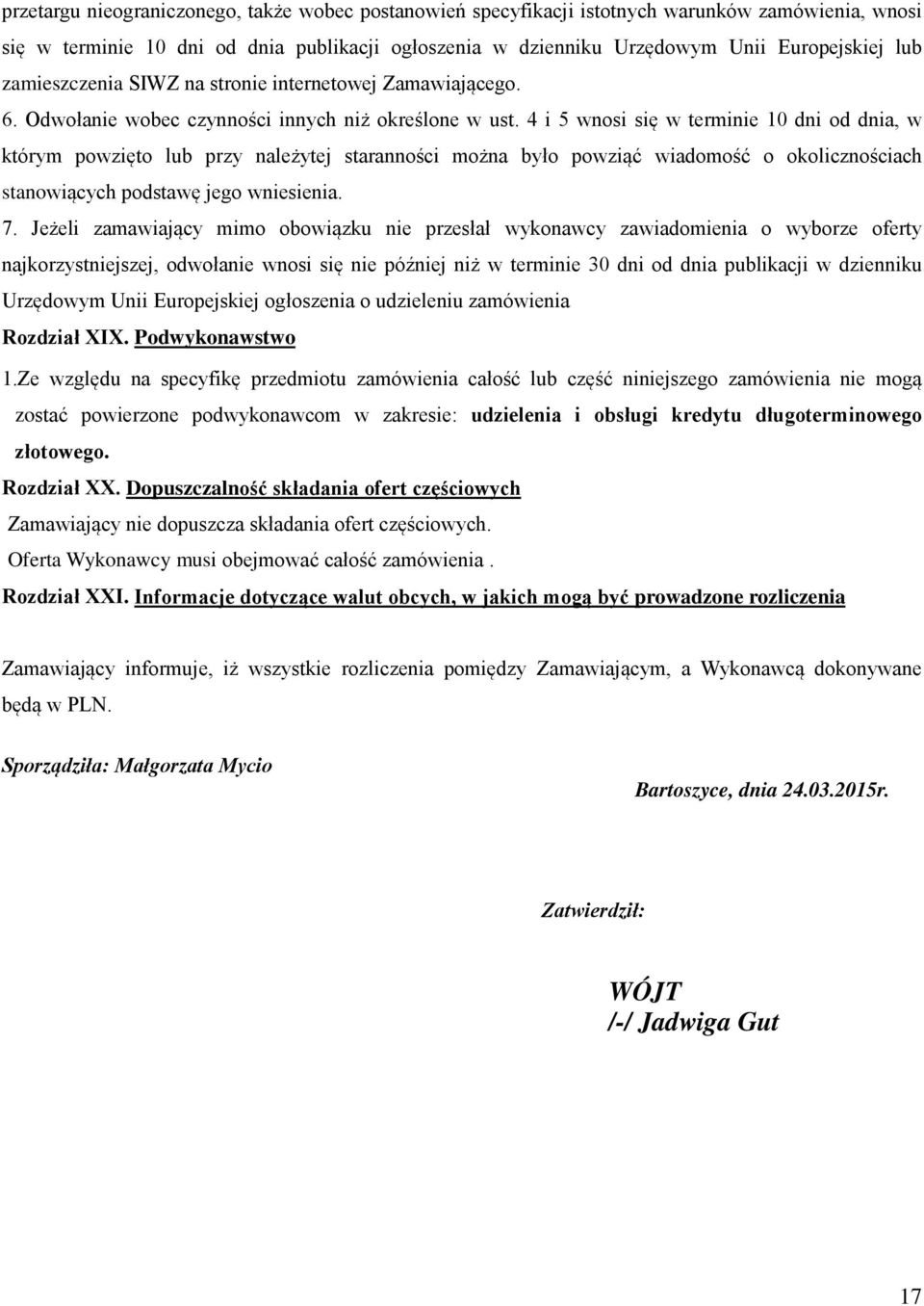 4 i 5 wnosi się w terminie 10 dni od dnia, w którym powzięto lub przy należytej staranności można było powziąć wiadomość o okolicznościach stanowiących podstawę jego wniesienia. 7.