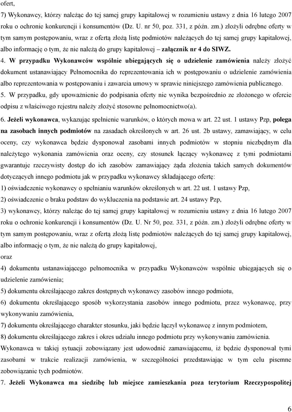 nr 4 do SIWZ. 4. W przypadku Wykonawców wspólnie ubiegających się o udzielenie zamówienia należy złożyć dokument ustanawiający Pełnomocnika do reprezentowania ich w postępowaniu o udzielenie