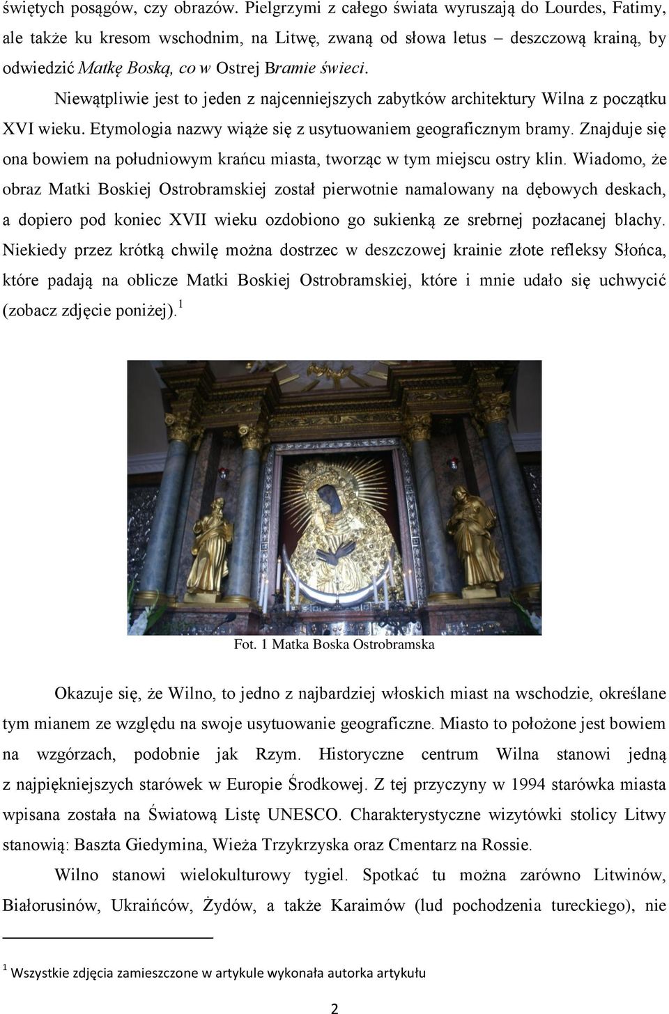 Niewątpliwie jest to jeden z najcenniejszych zabytków architektury Wilna z początku XVI wieku. Etymologia nazwy wiąże się z usytuowaniem geograficznym bramy.