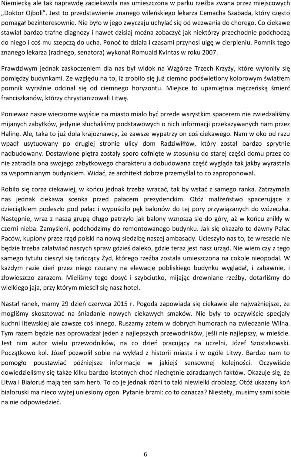 Co ciekawe stawiał bardzo trafne diagnozy i nawet dzisiaj można zobaczyć jak niektórzy przechodnie podchodzą do niego i coś mu szepczą do ucha. Ponoć to działa i czasami przynosi ulgę w cierpieniu.