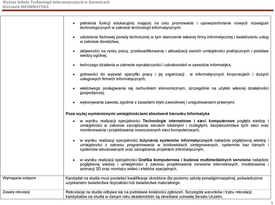 ogólnej, twórczego działania w zakresie wynalazczości i udoskonaleń w zawodzie informatyka, gotowości do wyzwań specyfiki pracy i jej organizacji w informatycznych korporacjach i dużych usługowych