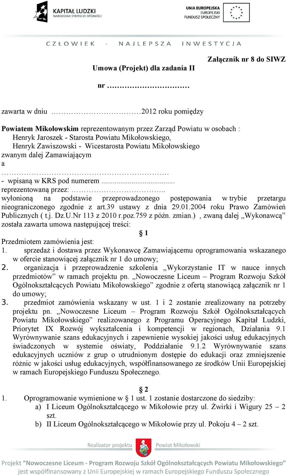 . wyłonioną na podstawie przeprowadzonego postępowania w trybie przetargu nieograniczonego zgodnie z art.39 ustawy z dnia 29.01.2004 roku Prawo Zamówień Publicznych ( t.j. Dz.U.Nr 113 z 2010 r.poz.