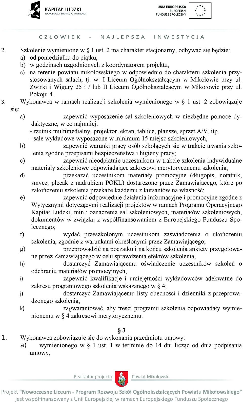 szkolenia przystosowanych salach, tj. w: I Liceum Ogólnokształcącym w Mikołowie przy ul. Żwirki i Wigury 25 i / lub II Liceum Ogólnokształcącym w Mikołowie przy ul. Pokoju 4. 3.