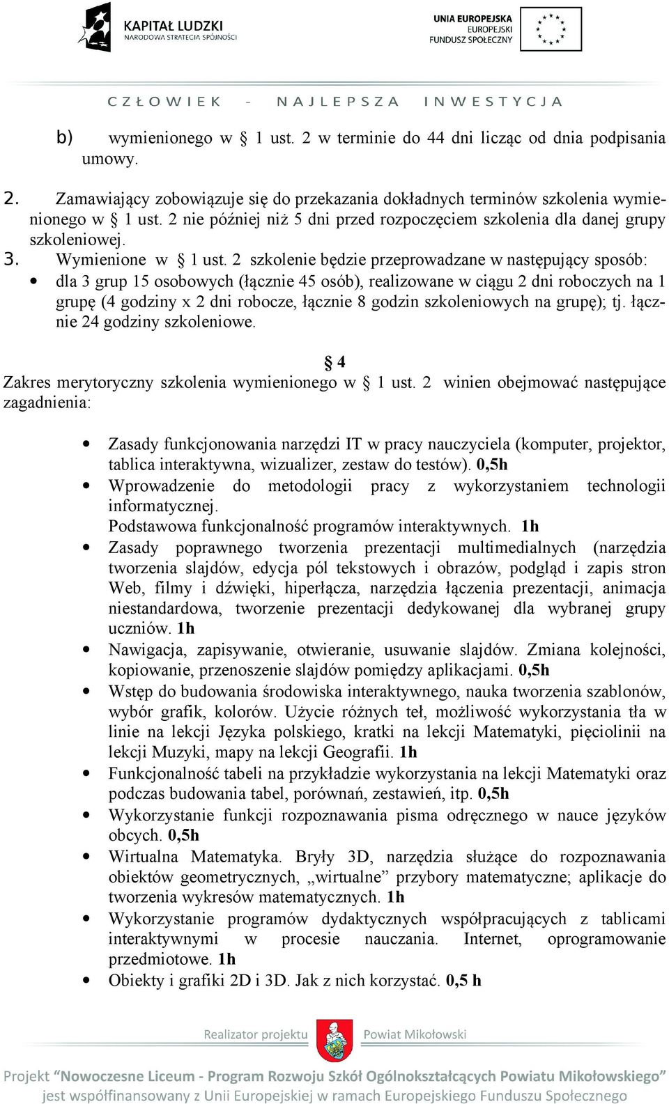 2 szkolenie będzie przeprowadzane w następujący sposób: dla 3 grup 15 osobowych (łącznie 45 osób), realizowane w ciągu 2 dni roboczych na 1 grupę (4 godziny x 2 dni robocze, łącznie 8 godzin