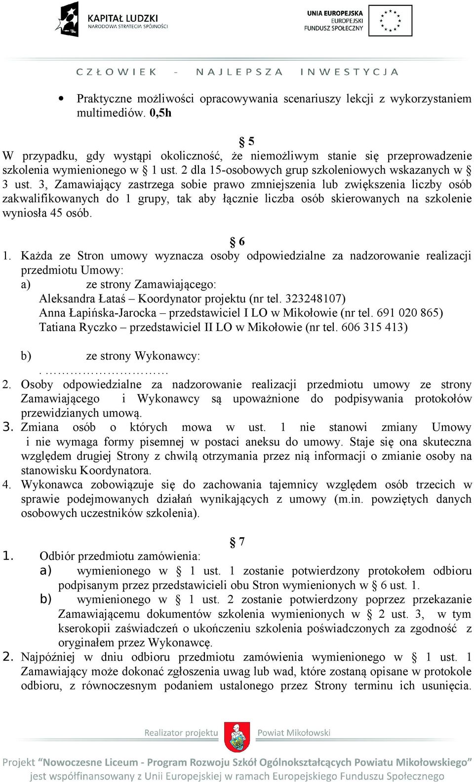 3, Zamawiający zastrzega sobie prawo zmniejszenia lub zwiększenia liczby osób zakwalifikowanych do 1 grupy, tak aby łącznie liczba osób skierowanych na szkolenie wyniosła 45 osób. 6 1.