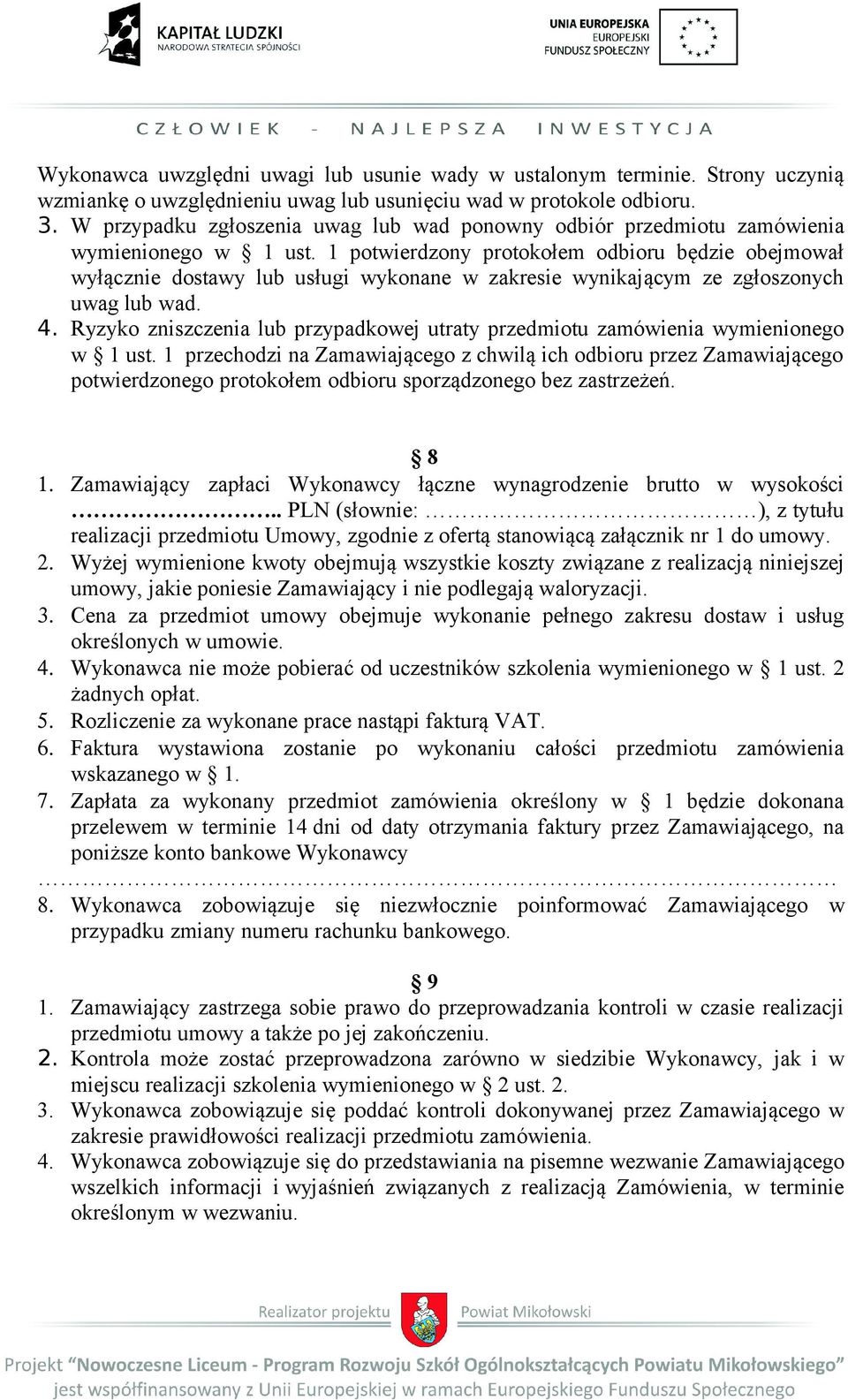 1 potwierdzony protokołem odbioru będzie obejmował wyłącznie dostawy lub usługi wykonane w zakresie wynikającym ze zgłoszonych uwag lub wad. 4.