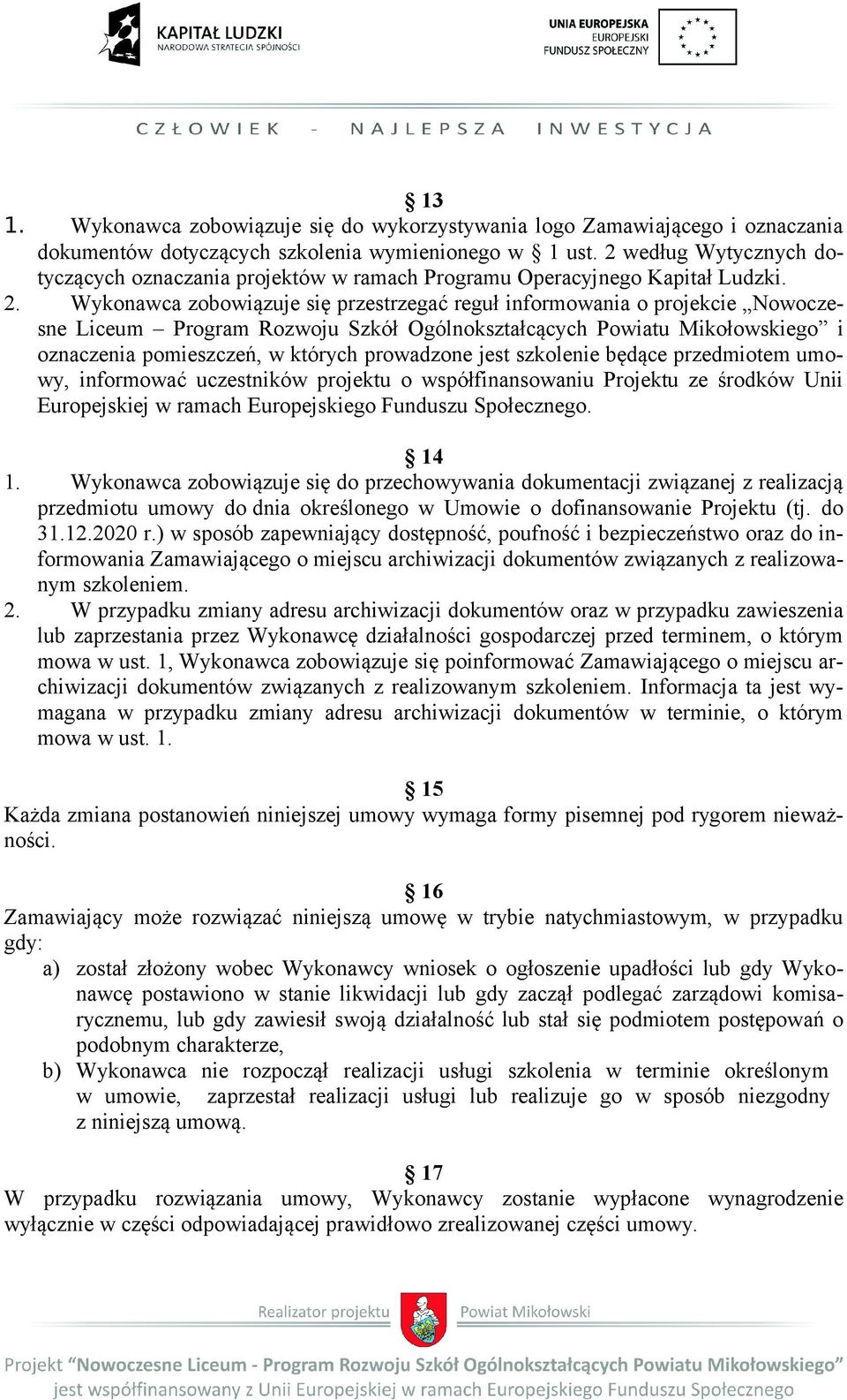 Wykonawca zobowiązuje się przestrzegać reguł informowania o projekcie Nowoczesne Liceum Program Rozwoju Szkół Ogólnokształcących Powiatu Mikołowskiego i oznaczenia pomieszczeń, w których prowadzone