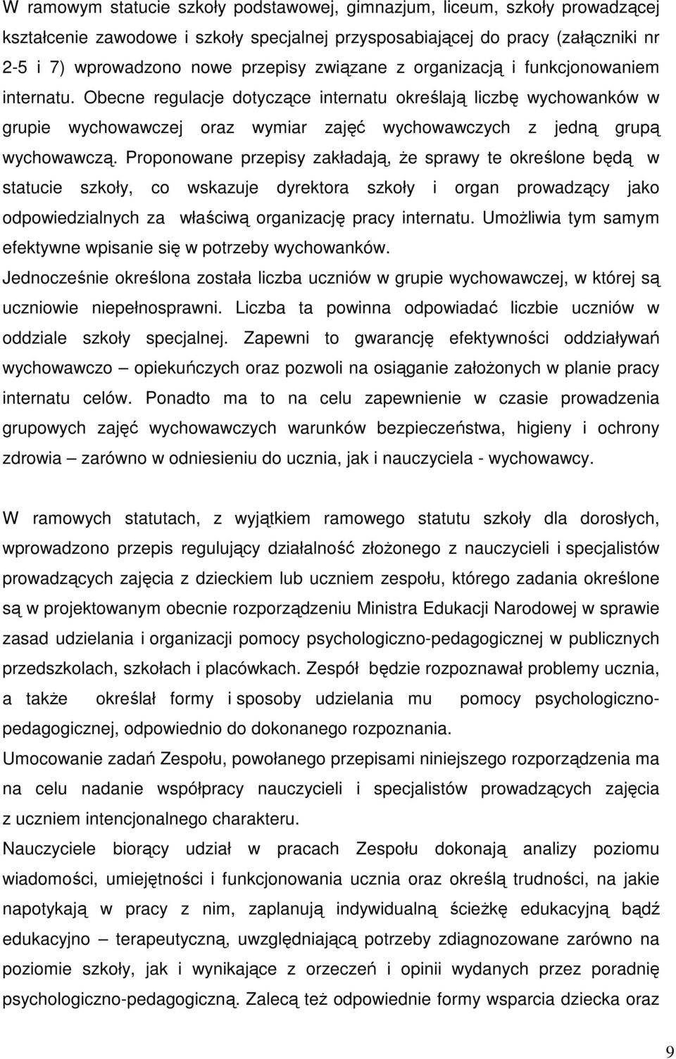 Proponowane przepisy zakładają, że sprawy te określone będą w statucie szkoły, co wskazuje dyrektora szkoły i organ prowadzący jako odpowiedzialnych za właściwą organizację pracy internatu.