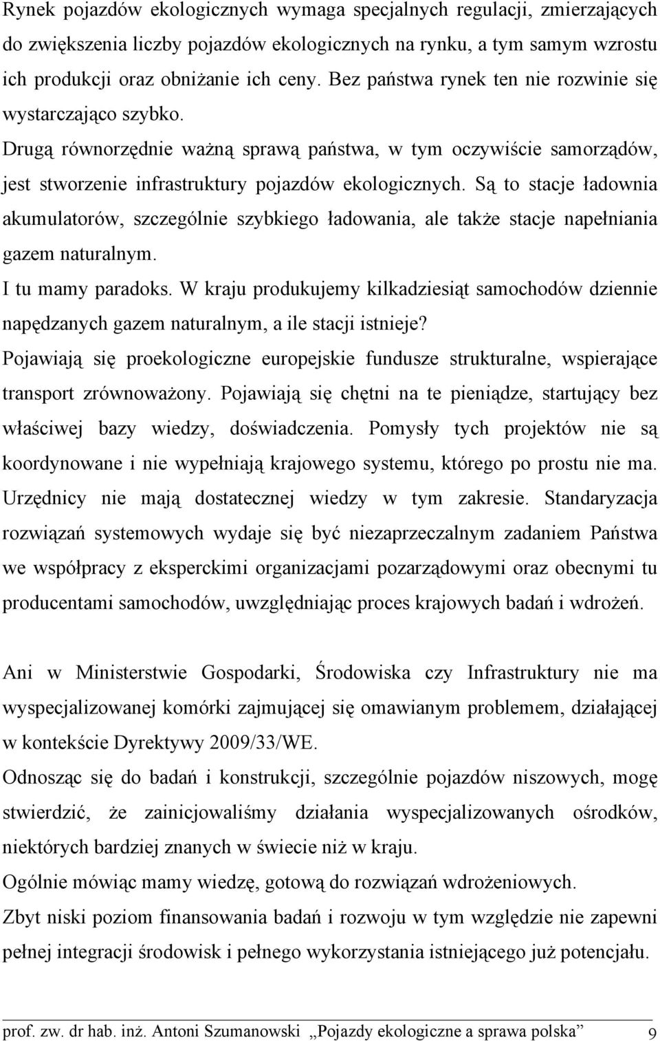 Są to stacje ładownia akumulatorów, szczególnie szybkiego ładowania, ale także stacje napełniania gazem naturalnym. I tu mamy paradoks.