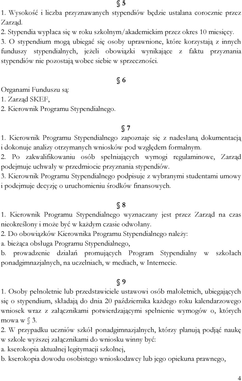 6 Organami Funduszu są: 1. Zarząd SKEF, 2. Kierownik Programu Stypendialnego. 7 1.