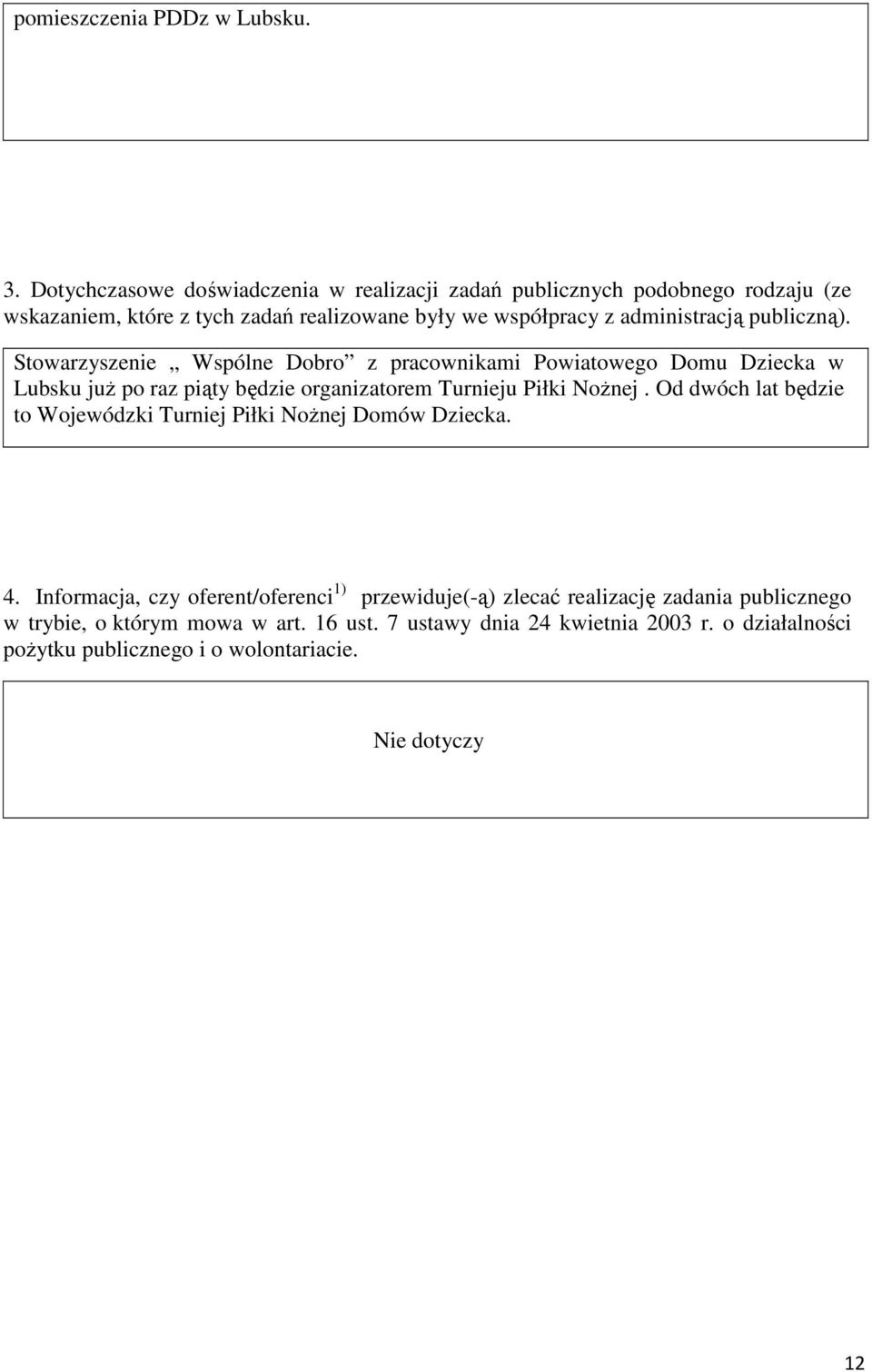 publiczną). Stowarzyszenie Wspólne Dobro z pracownikami Powiatowego Domu Dziecka w Lubsku już po raz piąty będzie organizatorem Turnieju Piłki Nożnej.