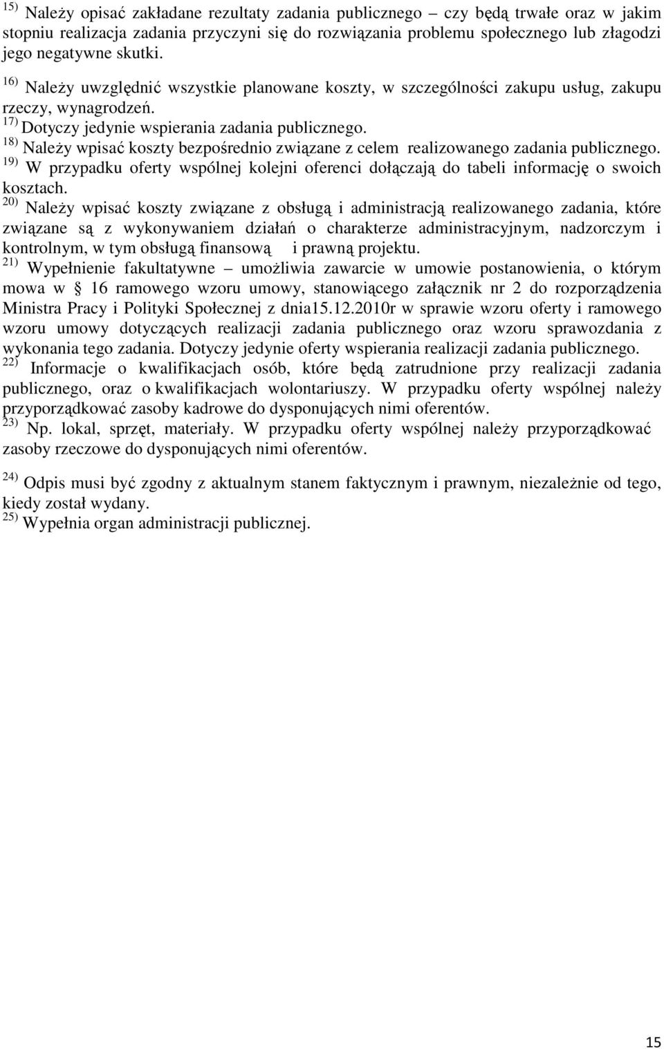 18) Należy wpisać koszty bezpośrednio związane z celem realizowanego zadania publicznego. 19) W przypadku oferty wspólnej kolejni oferenci dołączają do tabeli informację o swoich kosztach.