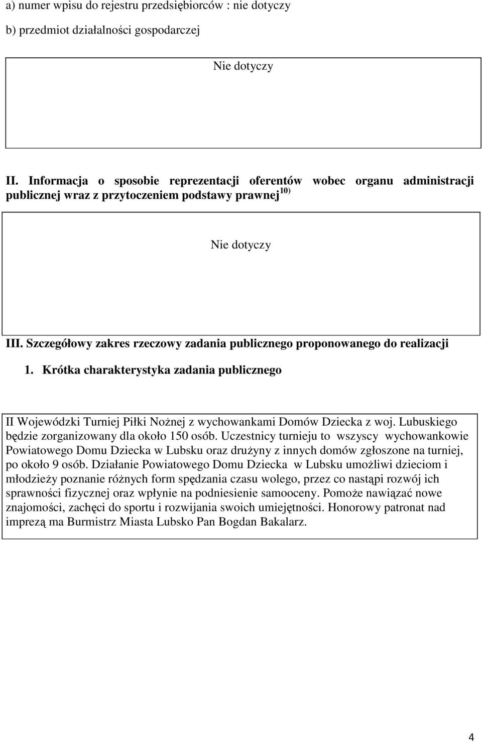 Szczegółowy zakres rzeczowy zadania publicznego proponowanego do realizacji 1. Krótka charakterystyka zadania publicznego II Wojewódzki Turniej Piłki Nożnej z wychowankami Domów Dziecka z woj.