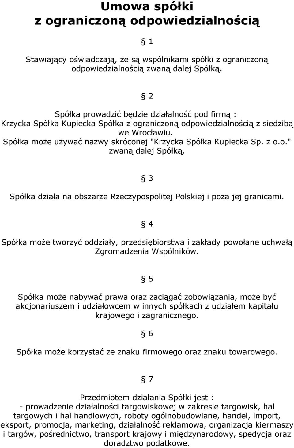 Spółka moŝe uŝywać nazwy skróconej "Krzycka Spółka Kupiecka Sp. z o.o." zwaną dalej Spółką. 3 Spółka działa na obszarze Rzeczypospolitej Polskiej i poza jej granicami.