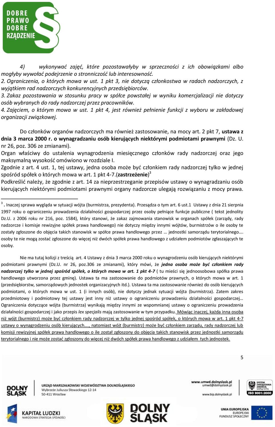 4. Zajęciem, o którym mowa w ust. 1 pkt 4, jest również pełnienie funkcji z wyboru w zakładowej organizacji związkowej. Do członków organów nadzorczych ma również zastosowanie, na mocy art.