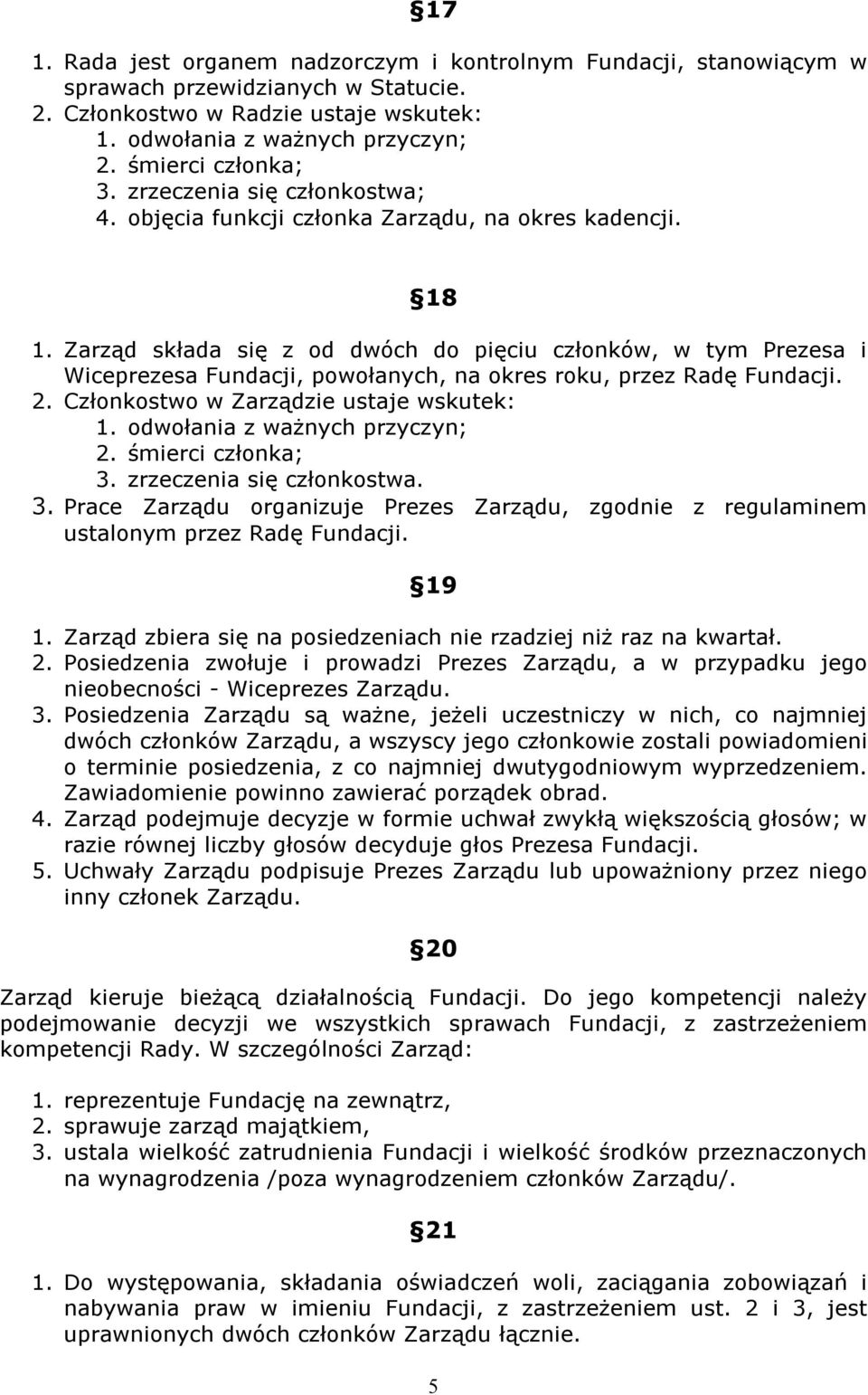 Zarząd składa się z od dwóch do pięciu członków, w tym Prezesa i Wiceprezesa Fundacji, powołanych, na okres roku, przez Radę Fundacji. 2. Członkostwo w Zarządzie ustaje wskutek: 1.