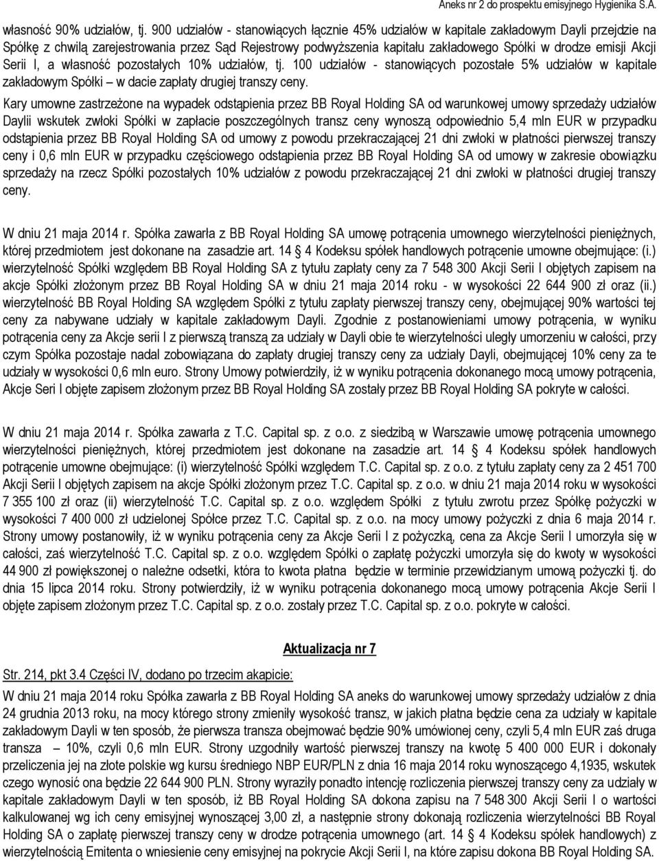 Akcji Serii I, a własność pozostałych 10% udziałów, tj. 100 udziałów - stanowiących pozostałe 5% udziałów w kapitale zakładowym Spółki w dacie zapłaty drugiej transzy ceny.