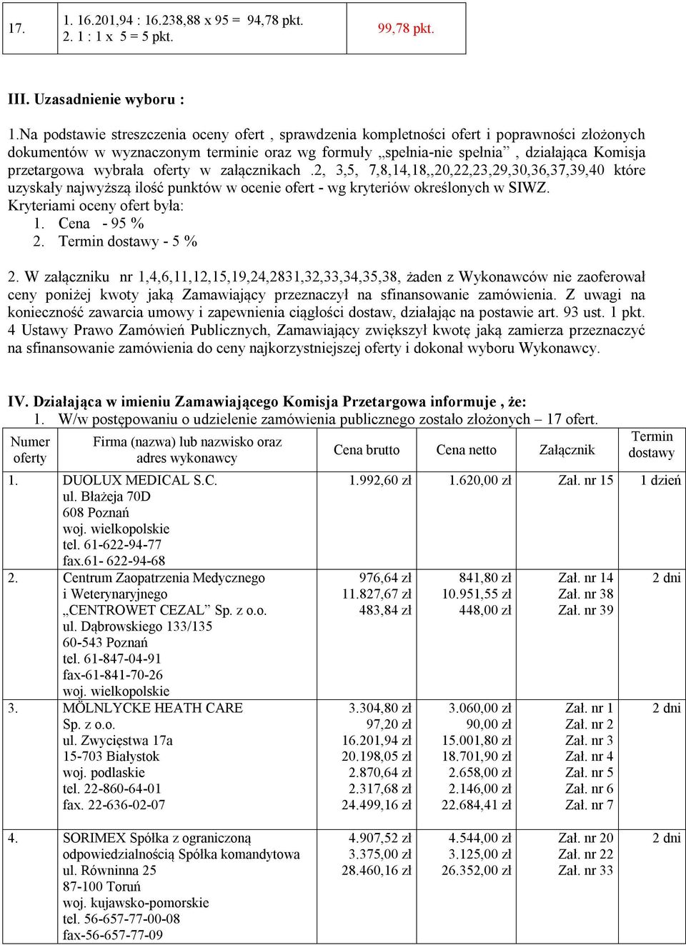 wybrała w załącznikach.2, 3,5, 7,8,14,18,,20,22,23,29,30,36,37,39,40 które uzyskały najwyższą ilość punktów w ocenie ofert - wg kryteriów określonych w SIWZ. Kryteriami oceny ofert była: 1.