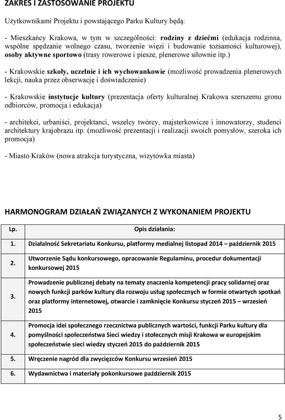 ) - Krakowskie szkoły, uczelnie i ich wychowankowie (możliwość prowadzenia plenerowych lekcji, nauka przez obserwację i doświadczenie) - Krakowskie instytucje kultury (prezentacja oferty kulturalnej