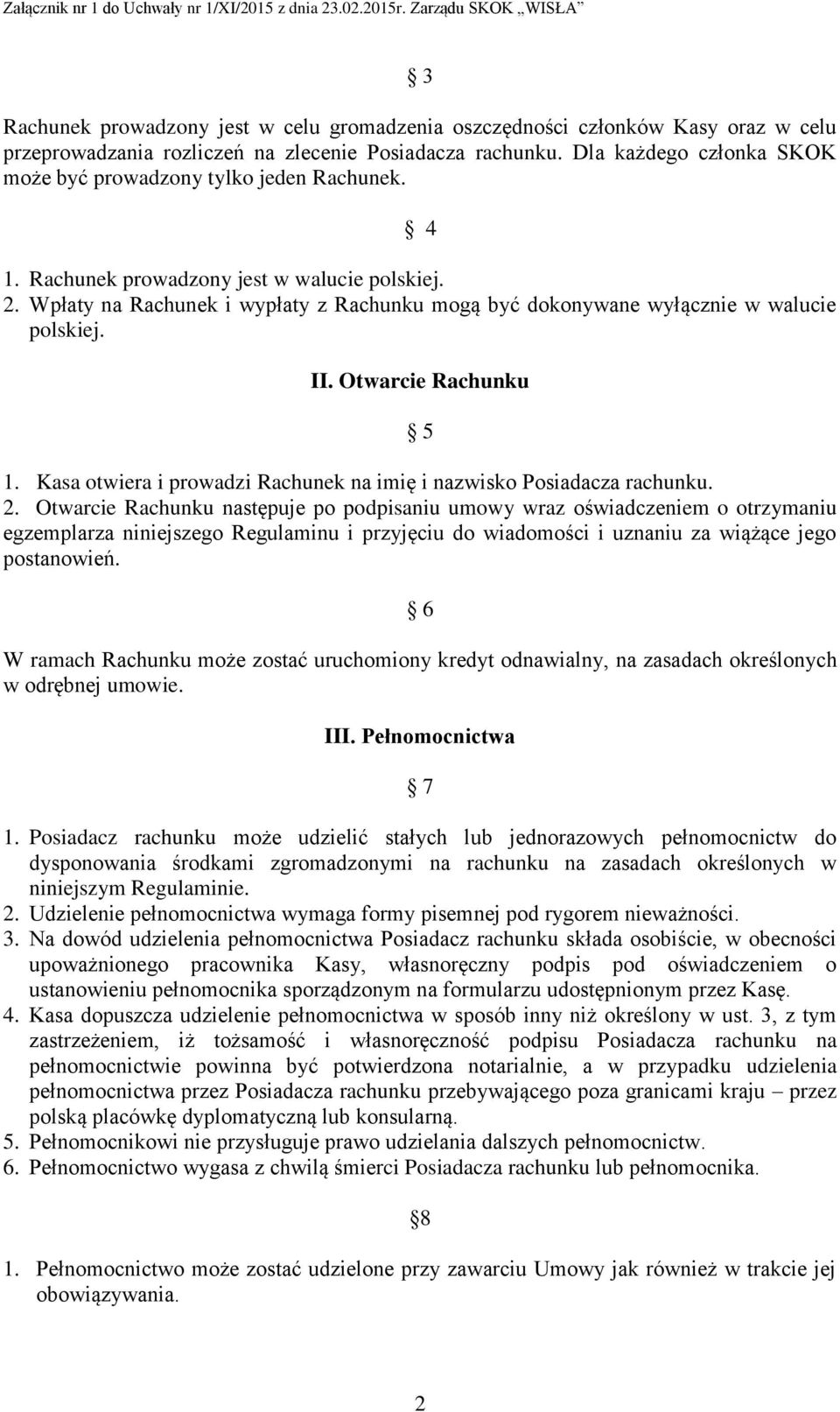 Wpłaty na Rachunek i wypłaty z Rachunku mogą być dokonywane wyłącznie w walucie polskiej. II. Otwarcie Rachunku 5 1. Kasa otwiera i prowadzi Rachunek na imię i nazwisko Posiadacza rachunku. 2.