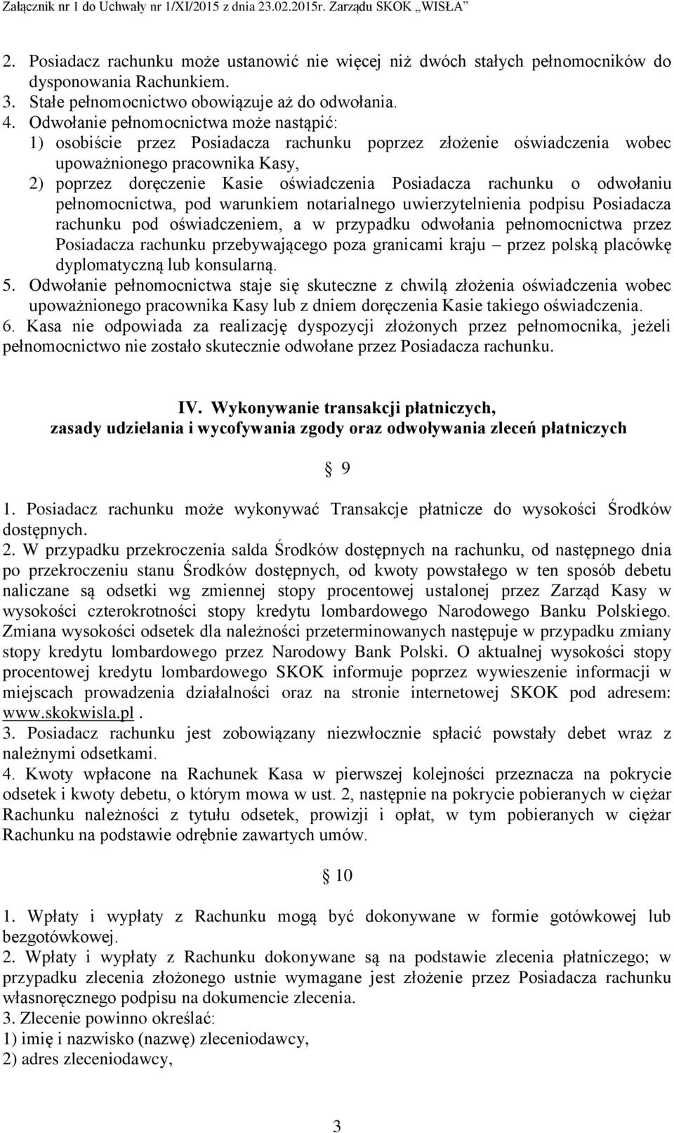 rachunku o odwołaniu pełnomocnictwa, pod warunkiem notarialnego uwierzytelnienia podpisu Posiadacza rachunku pod oświadczeniem, a w przypadku odwołania pełnomocnictwa przez Posiadacza rachunku