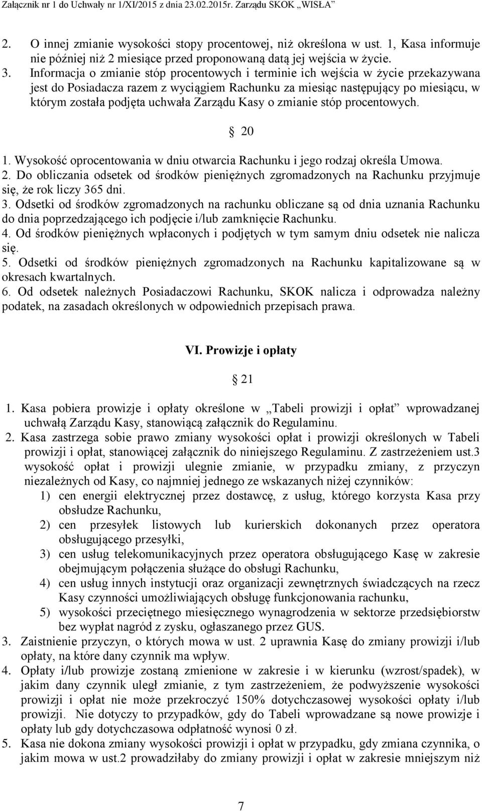 Zarządu Kasy o zmianie stóp procentowych. 20 1. Wysokość oprocentowania w dniu otwarcia Rachunku i jego rodzaj określa Umowa. 2. Do obliczania odsetek od środków pieniężnych zgromadzonych na Rachunku przyjmuje się, że rok liczy 365 dni.