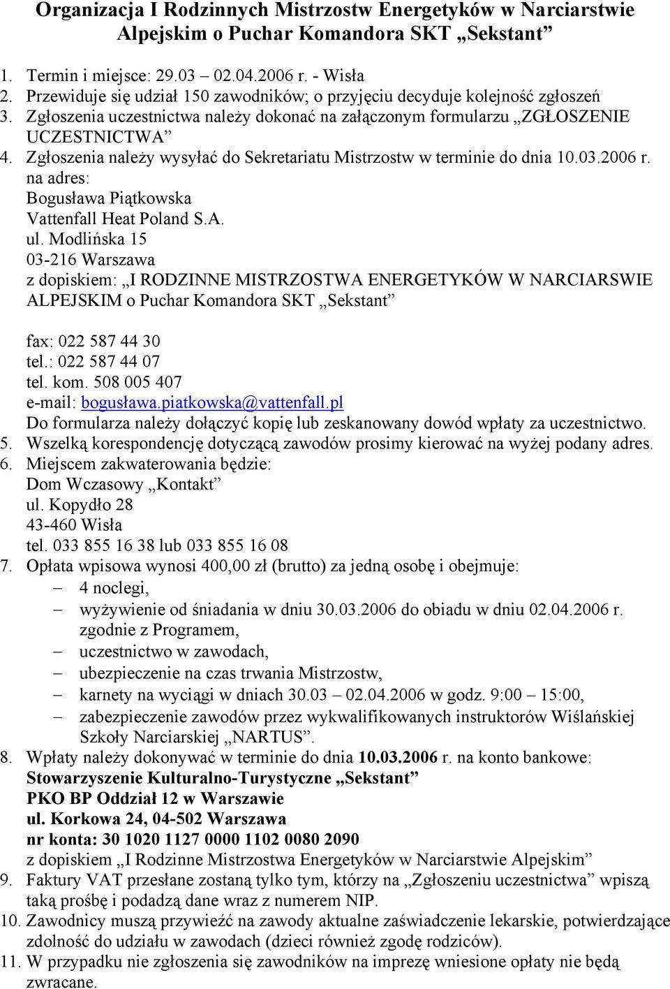 Zgłoszenia należy wysyłać do Sekretariatu Mistrzostw w terminie do dnia 10.03.2006 r. na adres: Bogusława Piątkowska Vattenfall Heat Poland S.A. ul.