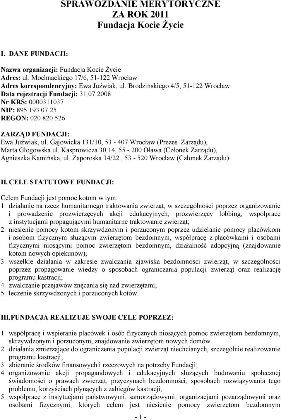 2008 Nr KRS: 0000311037 NIP: 895 193 07 25 REGON: 020 820 526 ZARZĄD FUNDACJI: Ewa Juźwiak, ul. Gajowicka 131/10, 53-407 Wrocław (Prezes Zarządu), Marta Głogowska ul. Kasprowicza 30.