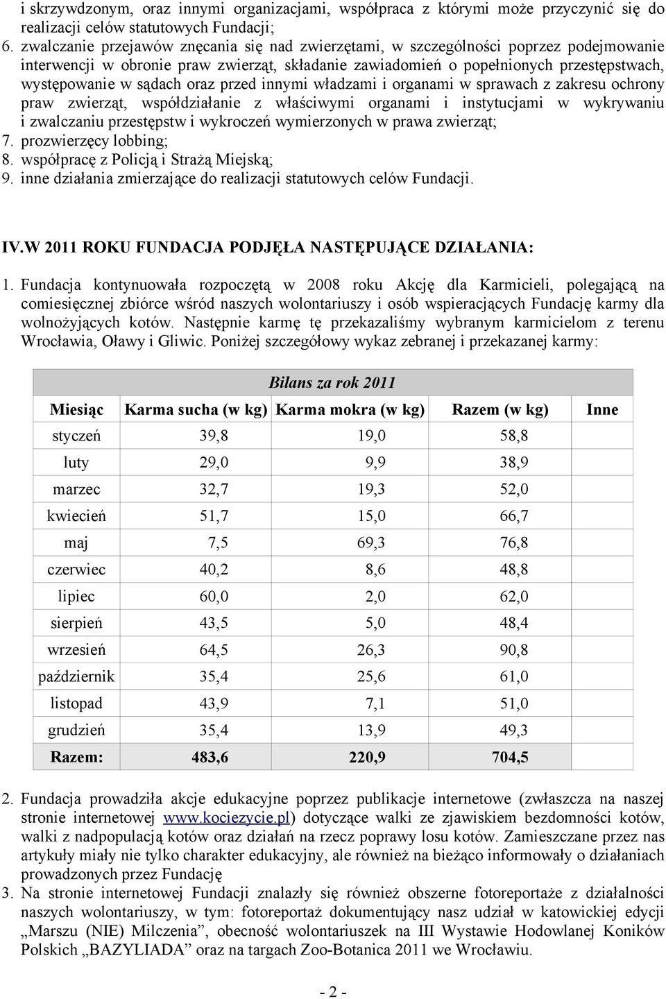 oraz przed innymi władzami i organami w sprawach z zakresu ochrony praw zwierząt, współdziałanie z właściwymi organami i instytucjami w wykrywaniu i zwalczaniu przestępstw i wykroczeń wymierzonych w