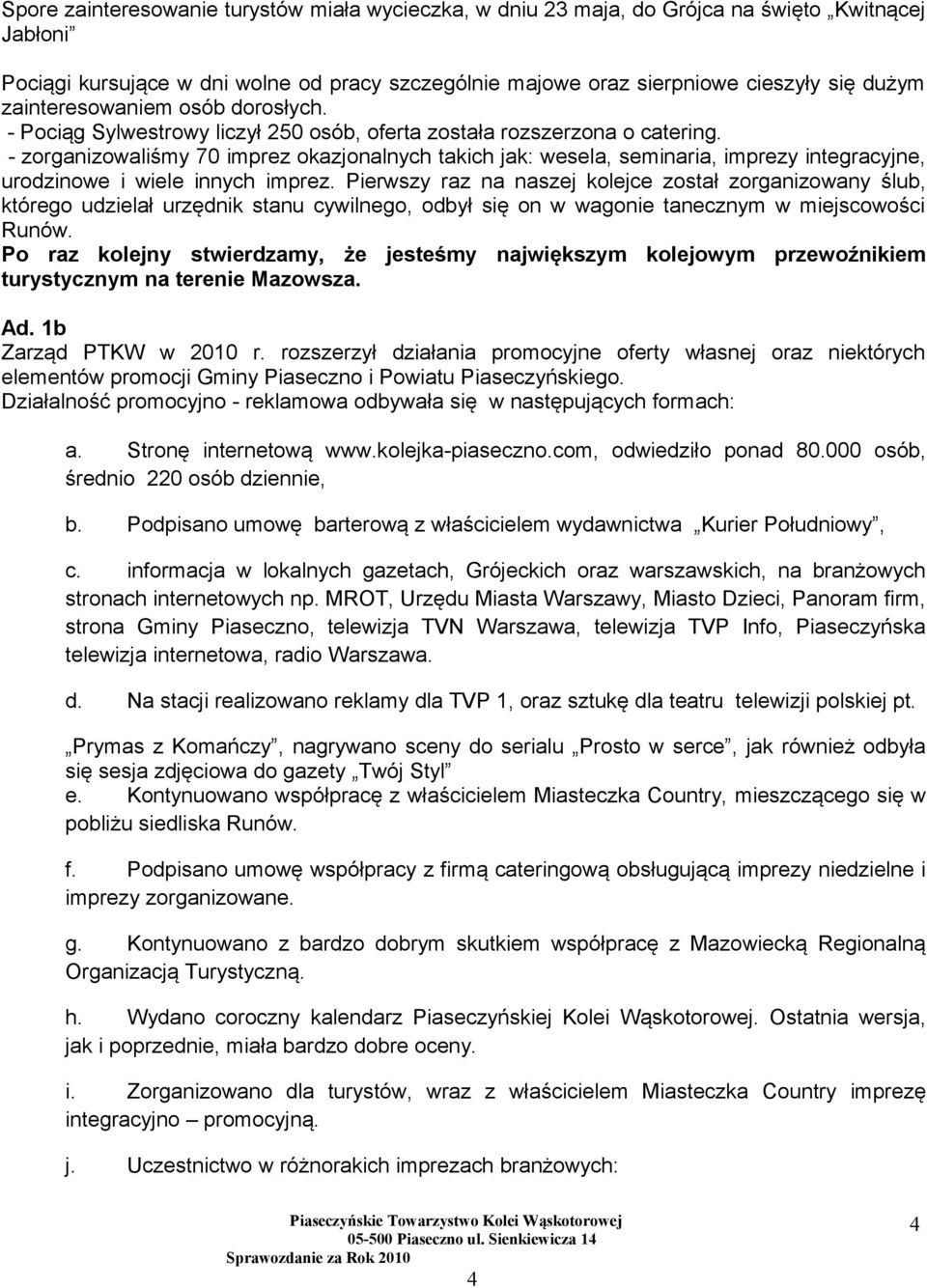 - zorganizowaliśmy 70 imprez okazjonalnych takich jak: wesela, seminaria, imprezy integracyjne, urodzinowe i wiele innych imprez.