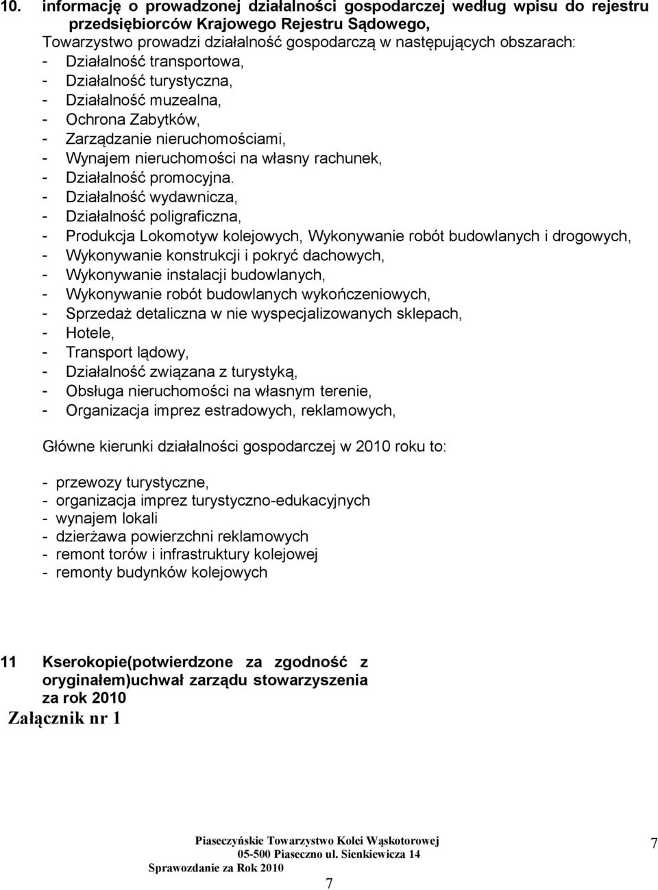 - Działalność wydawnicza, - Działalność poligraficzna, - Produkcja Lokomotyw kolejowych, Wykonywanie robót budowlanych i drogowych, - Wykonywanie konstrukcji i pokryć dachowych, - Wykonywanie