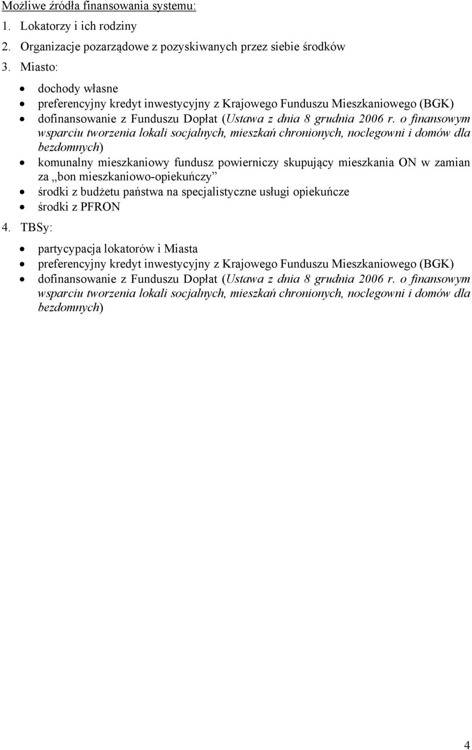 o finansowym wsparciu tworzenia lokali socjalnych, mieszkań chronionych, noclegowni i domów dla bezdomnych) komunalny mieszkaniowy fundusz powierniczy skupujący mieszkania ON w zamian za bon