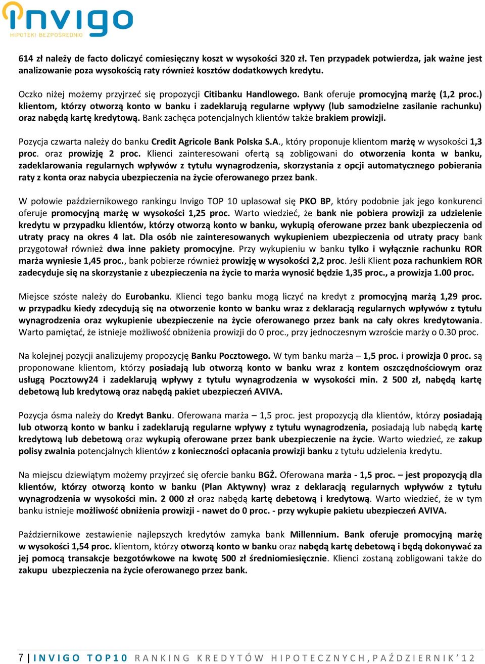 ) klientom, którzy otworzą konto w banku i zadeklarują regularne wpływy (lub samodzielne zasilanie rachunku) oraz nabędą kartę kredytową. Bank zachęca potencjalnych klientów także brakiem prowizji.