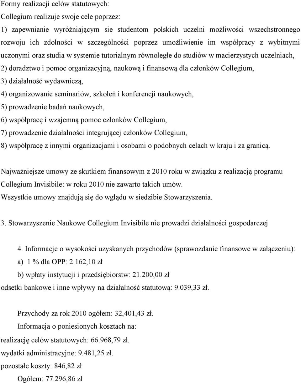 i finansową dla członków Collegium, 3) działalność wydawniczą, 4) organizowanie seminariów, szkoleń i konferencji naukowych, 5) prowadzenie badań naukowych, 6) współpracę i wzajemną pomoc członków