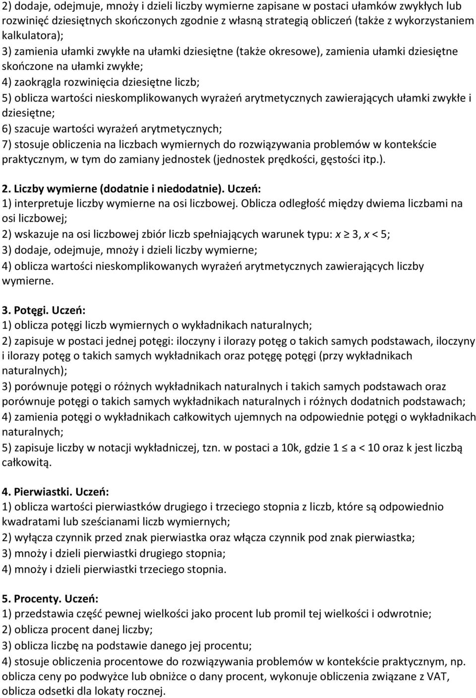 nieskomplikowanych wyrażeń arytmetycznych zawierających ułamki zwykłe i dziesiętne; 6) szacuje wartości wyrażeń arytmetycznych; 7) stosuje obliczenia na liczbach wymiernych do rozwiązywania problemów