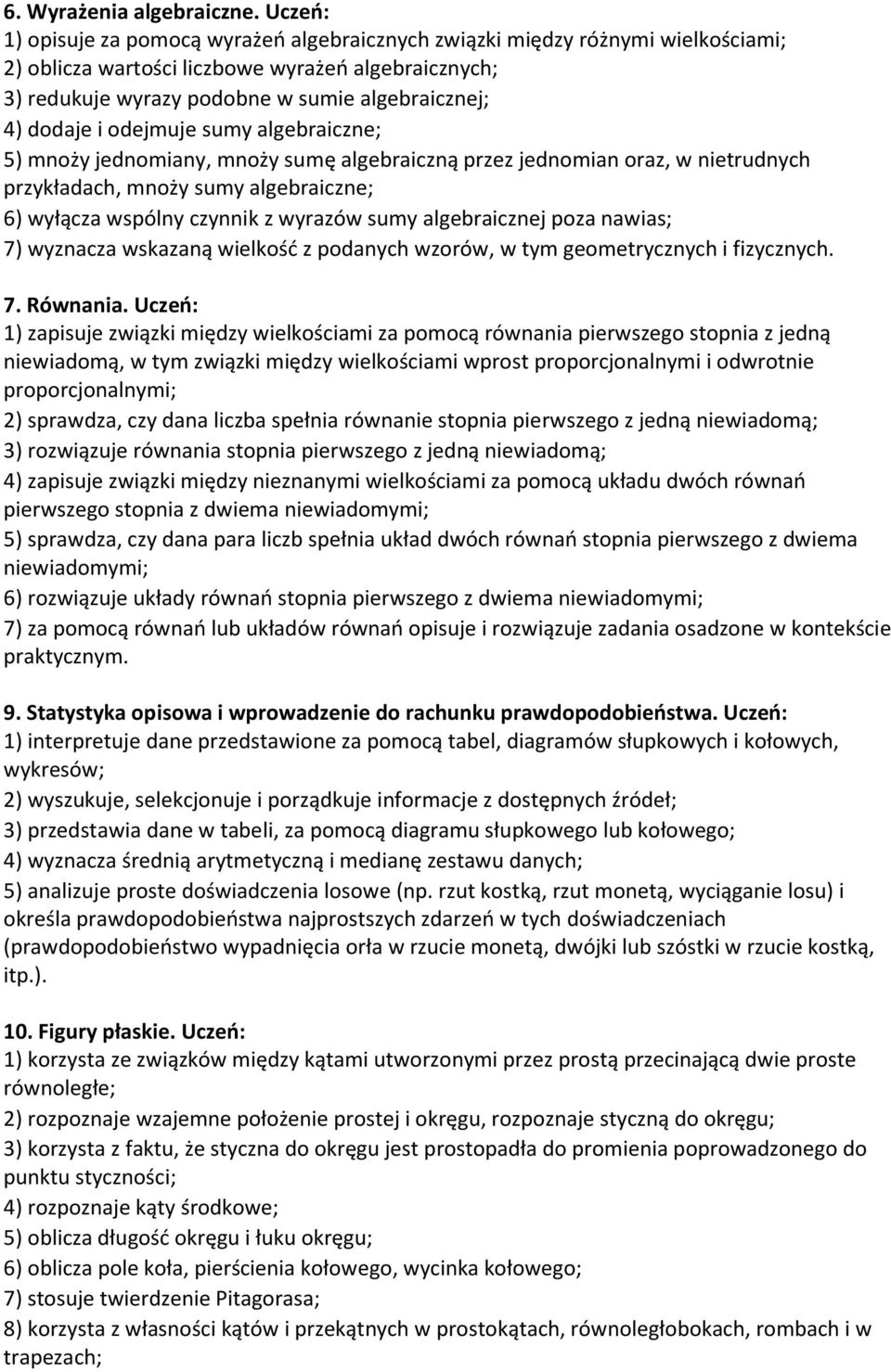 dodaje i odejmuje sumy algebraiczne; 5) mnoży jednomiany, mnoży sumę algebraiczną przez jednomian oraz, w nietrudnych przykładach, mnoży sumy algebraiczne; 6) wyłącza wspólny czynnik z wyrazów sumy