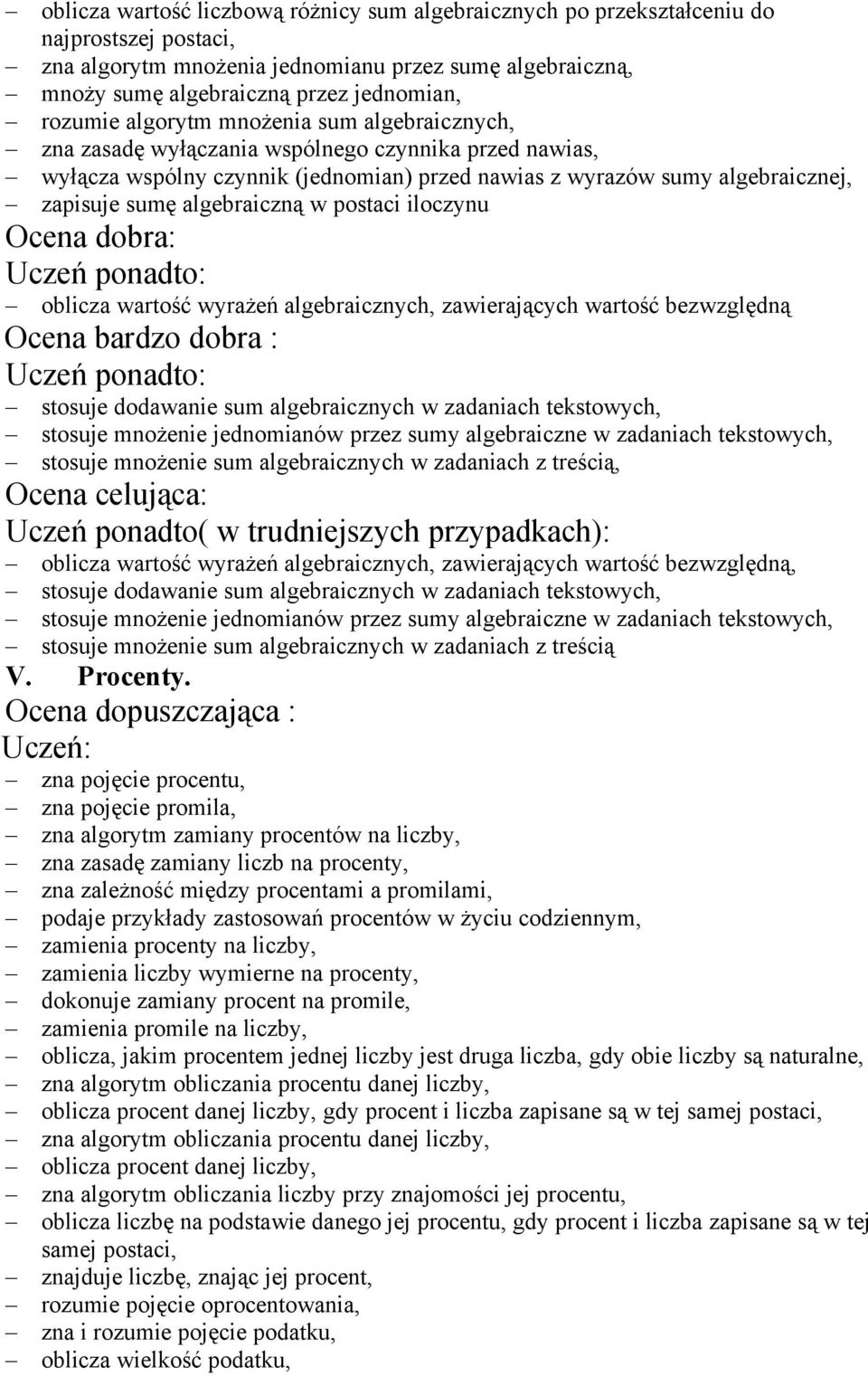 algebraiczną w postaci iloczynu Ocena dobra: oblicza wartość wyrażeń algebraicznych, zawierających wartość bezwzględną Ocena bardzo dobra : stosuje dodawanie sum algebraicznych w zadaniach