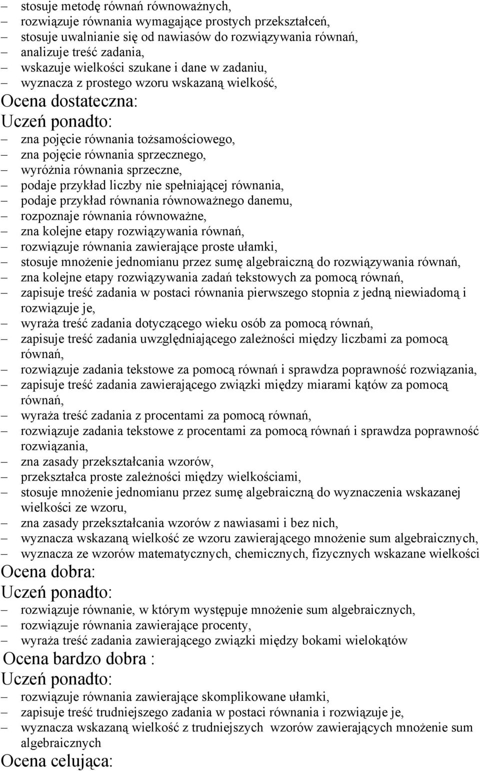 przykład liczby nie spełniającej równania, podaje przykład równania równoważnego danemu, rozpoznaje równania równoważne, zna kolejne etapy rozwiązywania równań, rozwiązuje równania zawierające proste