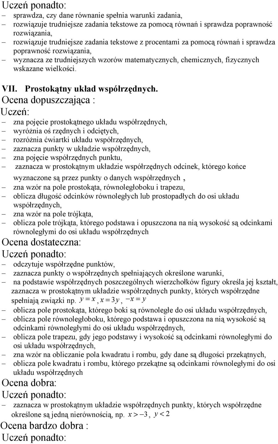 Ocena dopuszczająca : Uczeń: zna pojęcie prostokątnego układu współrzędnych, wyróżnia oś rzędnych i odciętych, rozróżnia ćwiartki układu współrzędnych, zaznacza punkty w układzie współrzędnych, zna