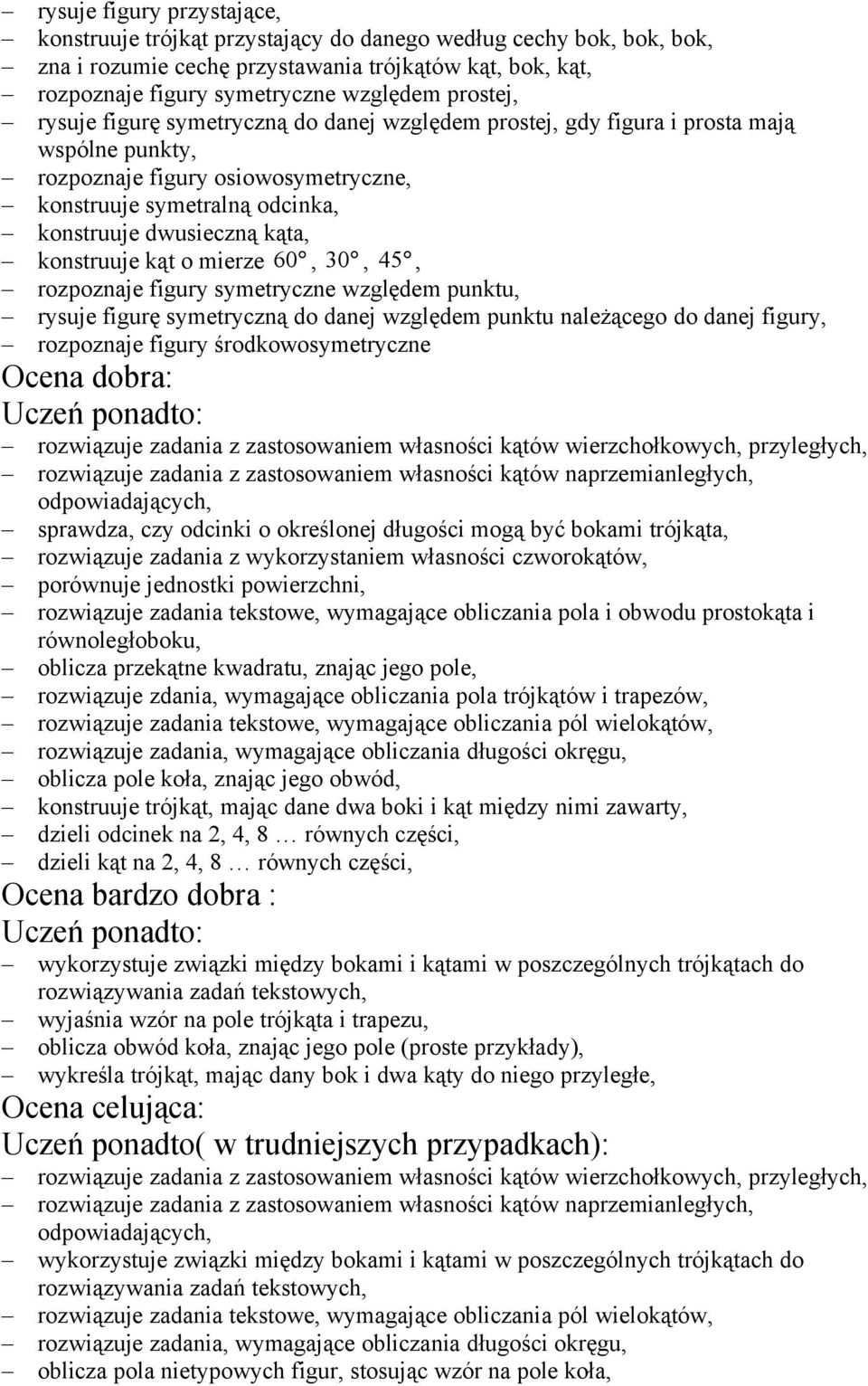 konstruuje kąt o mierze 60, 30, 45, rozpoznaje figury symetryczne względem punktu, rysuje figurę symetryczną do danej względem punktu należącego do danej figury, rozpoznaje figury środkowosymetryczne