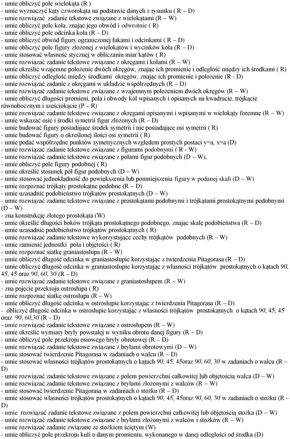 wycinków koła (R D) - umie stosować własność stycznej w obliczaniu miar kątów ( R) - umie rozwiązać zadanie tekstowe związane z okręgami i kołami (R W) - umie określić wzajemne położenie dwóch