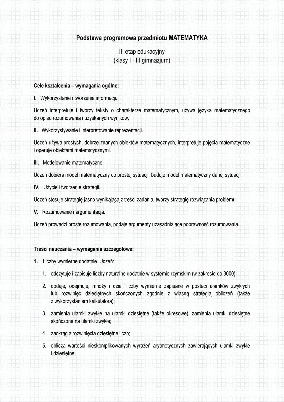 Uczeń używa prostych, dobrze znanych obiektów matematycznych, interpretuje pojęcia matematyczne i operuje obiektami matematycznymi. III. Modelowanie matematyczne.