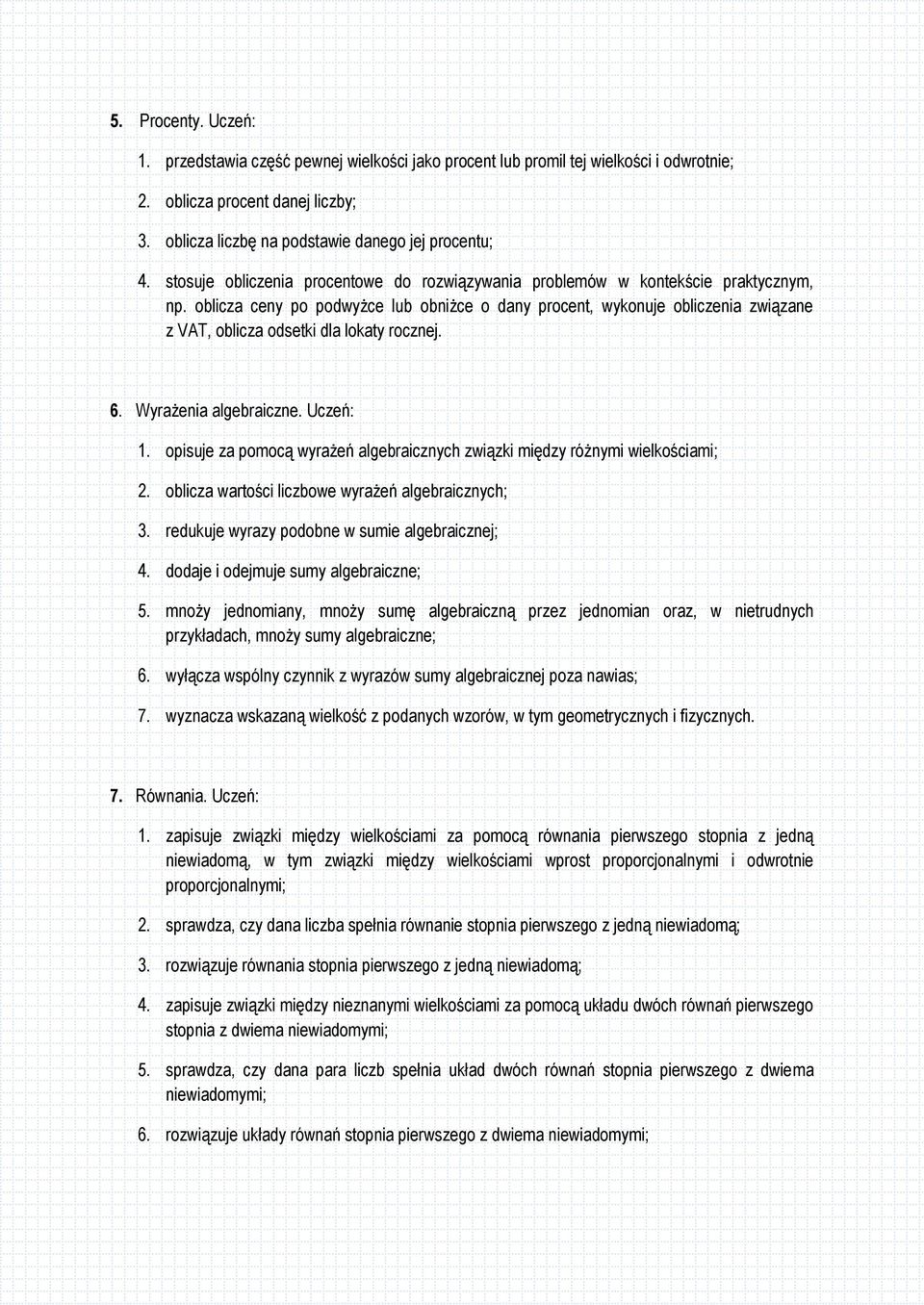 oblicza ceny po podwyżce lub obniżce o dany procent, wykonuje obliczenia związane z VAT, oblicza odsetki dla lokaty rocznej. 6. Wyrażenia algebraiczne. Uczeń: 1.