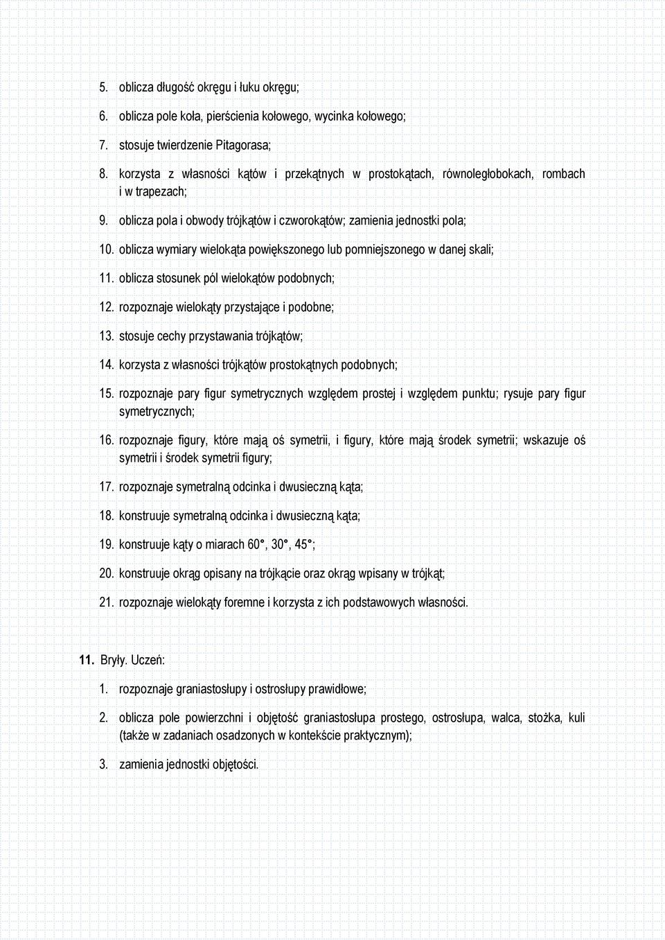 oblicza wymiary wielokąta powiększonego lub pomniejszonego w danej skali; 11. oblicza stosunek pól wielokątów podobnych; 12. rozpoznaje wielokąty przystające i podobne; 13.