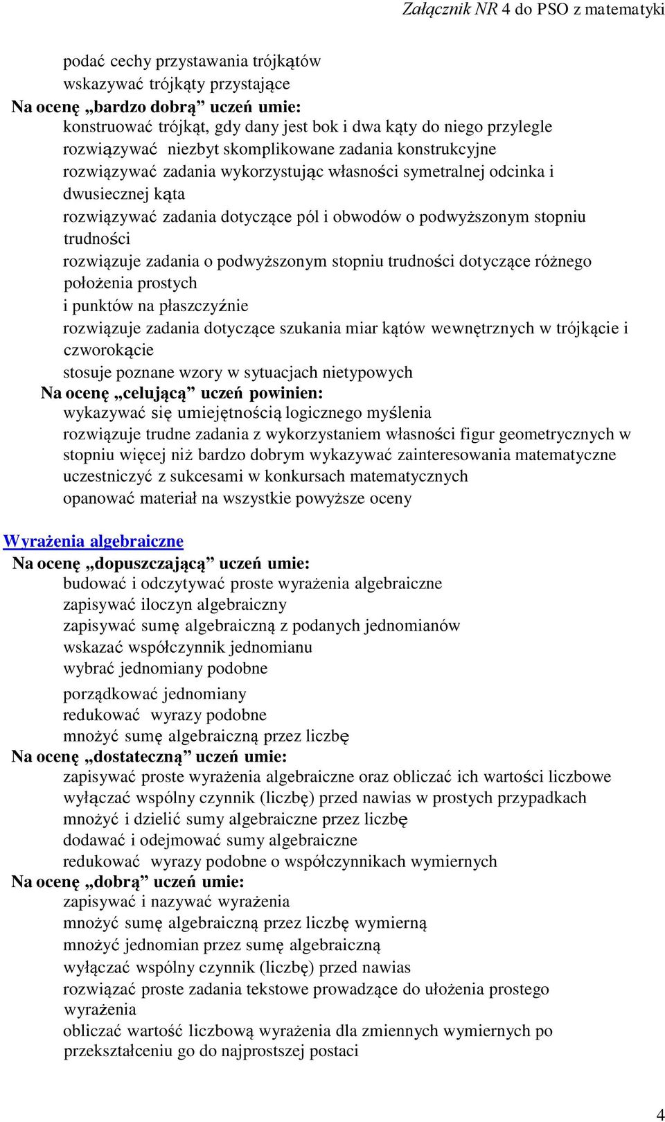 stopniu trudności dotyczące różnego położenia prostych i punktów na płaszczyźnie rozwiązuje zadania dotyczące szukania miar kątów wewnętrznych w trójkącie i czworokącie stosuje poznane wzory w